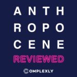 Promotional image for The Anthropocene Reviewed podcast and book by John Green, produced by Complexly